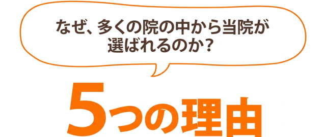 なぜ、多くの院の中から当院が選ばれるのか？ ５つの理由